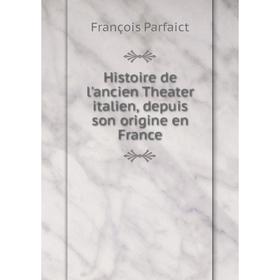 

Книга Histoire de l'ancien Theater italien, depuis son origine en France