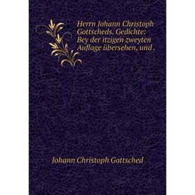 

Книга Herrn Johann Christoph Gottscheds. Gedichte: Bey der itzigen zweyten Auflage übersehen