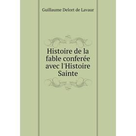 

Книга Histoire de la fable conferée avec l'Histoire Sainte