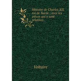 

Книга Histoire de Charles XII, roi de Suède; avec les pièces qui y sont relatives