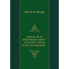 

Книга Histoire de la bibliothèque Sainte-Geneviève. Suivie d'une monographie
