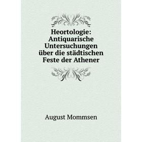 

Книга Heortologie: Antiquarische Untersuchungen über die städtischen Feste der Athener