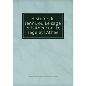 

Книга Histoire de Jenni, ou Le sage et l'athée: ou, Le sage et l'Athée