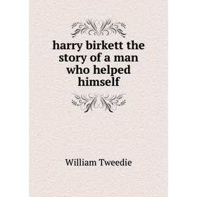 

Книга Harry birkett the story of a man who helped himself