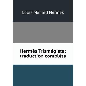 

Книга Hermès Trismégiste: traduction complète