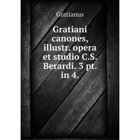 

Книга Gratiani canones, illustr. opera et studio C.S. Berardi. 3 pt. in 4