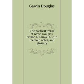 

Книга The poetical works of Gavin Douglas, bishop of Dunkeld, with memoir, notes and glossary 2