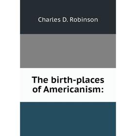 

Книга The birth-places of Americanism