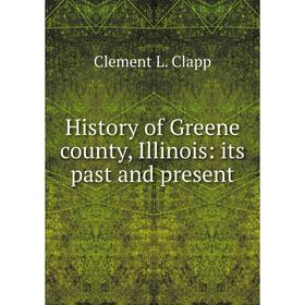 

Книга History of Greene county, Illinois: its past and present