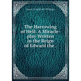 

Книга The Harrowing of Hell: A Miracle-play Written in the Reign of Edward