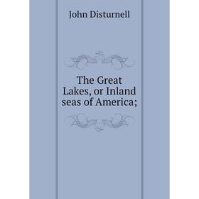 

Книга The Great Lakes, or Inland seas of America