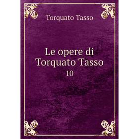 

Книга Le opere di Torquato Tasso 10