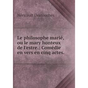 

Книга Le philosophe marié, ou le mary honteux de l'estre: Comédie en vers en cinq actes
