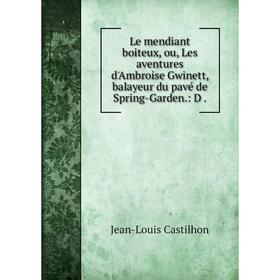 

Книга Le mendiant boiteux, ou, Les aventures d'Ambroise Gwinett, balayeur du pavé de Spring-Garden