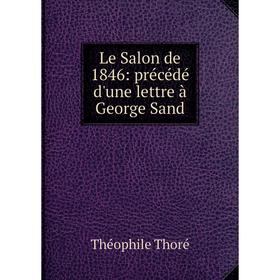 

Книга Le Salon de 1846: précédé d'une lettre à George Sand