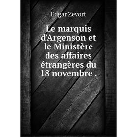 

Книга Le marquis d'Argenson et le Ministère des affaires étrangères du 18 novembre