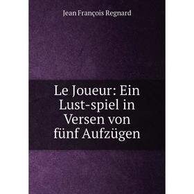 

Книга Le Joueur: Ein Lust-spiel in Versen von fünf Aufzügen