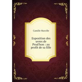 

Книга Exposition des uvres de Prud'hon: au profit de sa fille. Camille Marcille