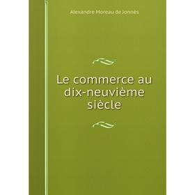 

Книга Le commerce au dix-neuvième siècle