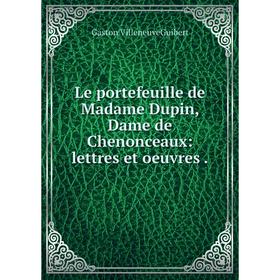 

Книга Le portefeuille de Madame Dupin, Dame de Chenonceaux: lettres et oeuvres