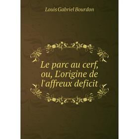 

Книга Le parc au cerf, ou, L'origine de l'affreux deficit