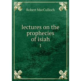 

Книга lectures on the prophecies of isiah 1