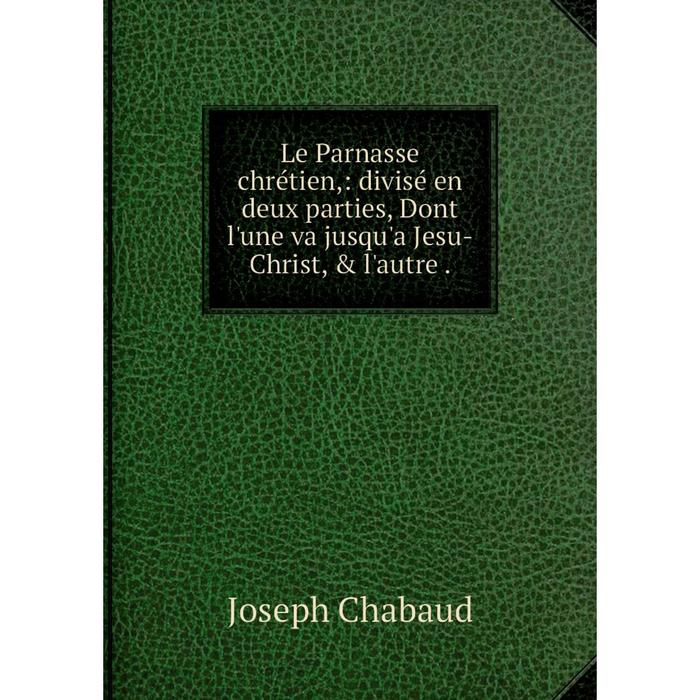 фото Книга le parnasse chrétien: divisé en deux parties, dont l'une va jusqu'a jesu-christ nobel press