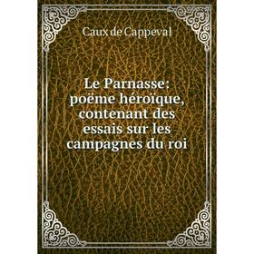 

Книга Le Parnasse: poëme héroïque, contenant des essais sur les campagnes du roi