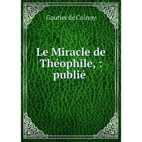 

Книга Le Miracle de Théophile: publié