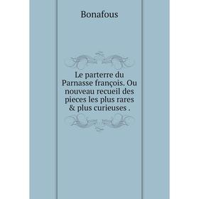 

Книга Le parterre du Parnasse françois Ou nouveau recueil des pieces les plus rares & plus curieuses