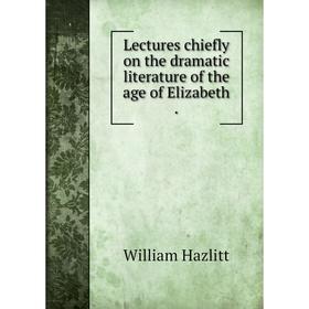 

Книга Lectures chiefly on the dramatic literature of the age of Elizabeth