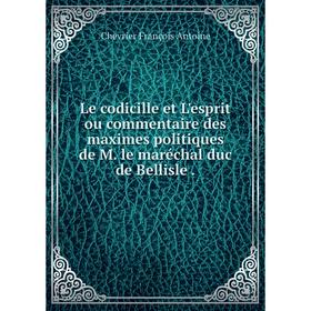 

Книга Le codicille et L'esprit ou commentaire des maximes politiques de M le maréchal duc de Bellisle