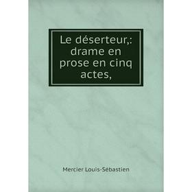 

Книга Le déserteur: drame en prose en cinq actes