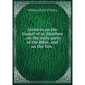 

Книга Lectures on the Gospel of st Matthew on the early parts of the Bible, and on the Ten