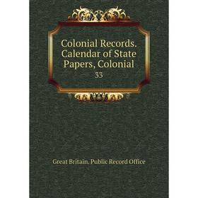 

Книга Colonial Records. Calendar of State Papers, Colonial 33. Great Britain. Public Record Office