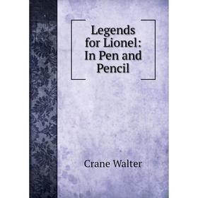 

Книга Legends for Lionel: In Pen and Pencil