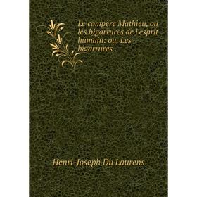 

Книга Le compère Mathieu, ou les bigarrures de l'esprit humain: ou, Les bigarrures