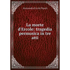 

Книга La morte d'Ercole: tragedia permusica in tre atti