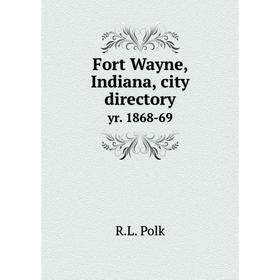 

Книга Fort Wayne, Indiana, city directory yr. 1868-69. R.L. Polk