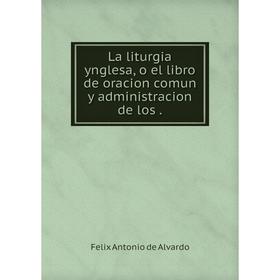 

Книга La liturgia ynglesa, o el libro de oracion comun y administracion de los