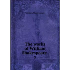 

Книга The works of William Shakespeare 3. William Shakespeare