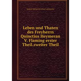 

Книга Leben und Thaten des Freyherrn Quinctius Heymeran V Flaming erster Theilzweiter Theil