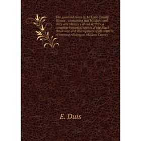 

Книга The good old times in McLean County, Illinois: containing two hundred and sixty-one sketches of old settlers, a complete historical sketch of th