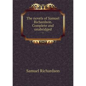 

Книга The novels of Samuel Richardson. Complete and unabridged 7. Samuel Richardson