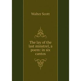 

Книга The lay of the last minstrel, a poem: in six cantos. Scott Walter