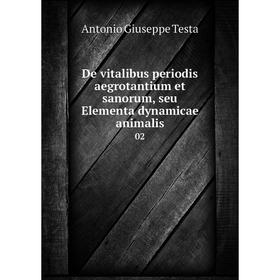 

Книга De vitalibus periodis aegrotantium et sanorum, seu Elementa dynamicae animalis 02. Antonio Giuseppe Testa