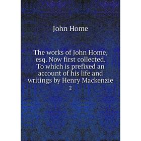 

Книга The works of John Home, esq. Now first collected. To which is prefixed an account of his life and writings by Henry Mackenzie 2. John Home