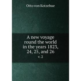 

Книга A new voyage round the world in the years 1823, 24, 25, and 26 v. 2. Otto von Kotzebue
