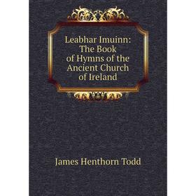 

Книга Leabhar Imuinn: The Book of Hymns of the Ancient Church of Ireland