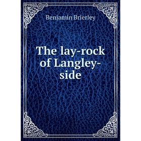 

Книга The lay-rock of Langley-side. Benjamin Brierley